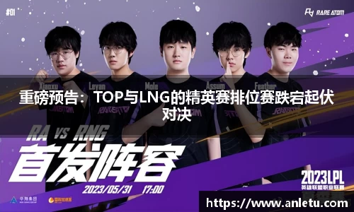 重磅预告：TOP与LNG的精英赛排位赛跌宕起伏对决