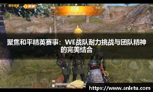 聚焦和平精英赛事：WE战队耐力挑战与团队精神的完美结合